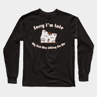 Sorry I'm Late My Cat Was Sitting on Me Long Sleeve T-Shirt